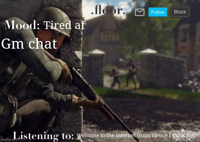 .floor. Announcement template fixed | Tired af; Gm chat; Welcome to the Internet (coincidence I think not) | image tagged in floor announcement template fixed | made w/ Imgflip meme maker