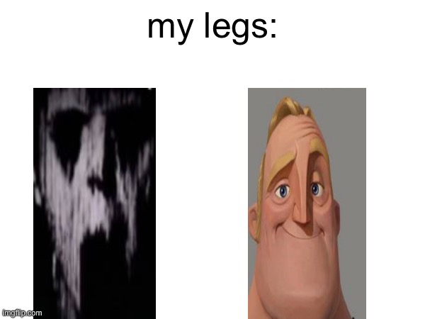 my legs: | made w/ Imgflip meme maker