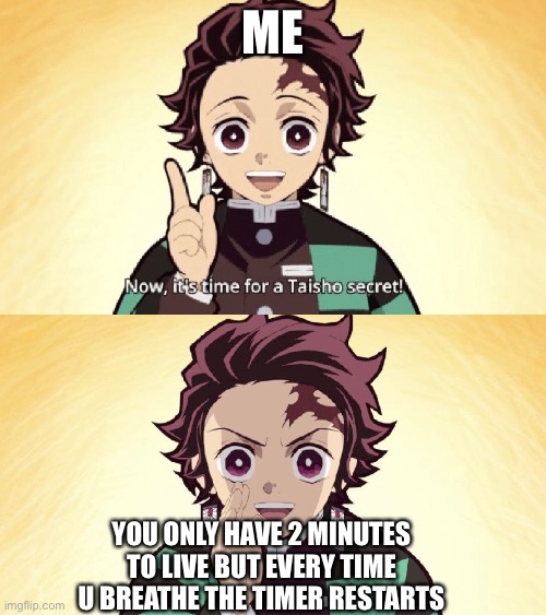 Anxiety | ME; YOU ONLY HAVE 2 MINUTES TO LIVE BUT EVERY TIME U BREATHE THE TIMER RESTARTS | image tagged in taisho secret | made w/ Imgflip meme maker