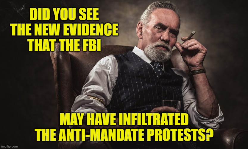 DID YOU SEE THE NEW EVIDENCE THAT THE FBI MAY HAVE INFILTRATED THE ANTI-MANDATE PROTESTS? | made w/ Imgflip meme maker