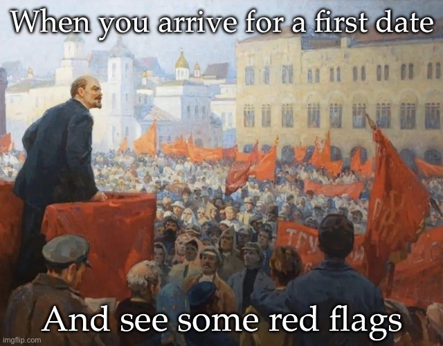 Red flags | When you arrive for a first date; And see some red flags | image tagged in red flags,flags,date,soviet,communism | made w/ Imgflip meme maker
