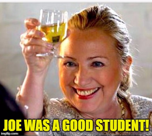 clinton toast | JOE WAS A GOOD STUDENT! | image tagged in clinton toast | made w/ Imgflip meme maker