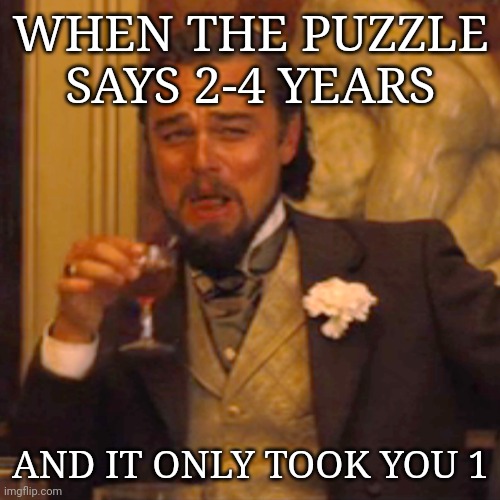 Puzzle Master | WHEN THE PUZZLE SAYS 2-4 YEARS; AND IT ONLY TOOK YOU 1 | image tagged in memes,laughing leo | made w/ Imgflip meme maker