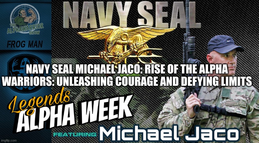 Navy Seal Michael Jaco: Rise of the Alpha Warriors: Unleashing Courage ...