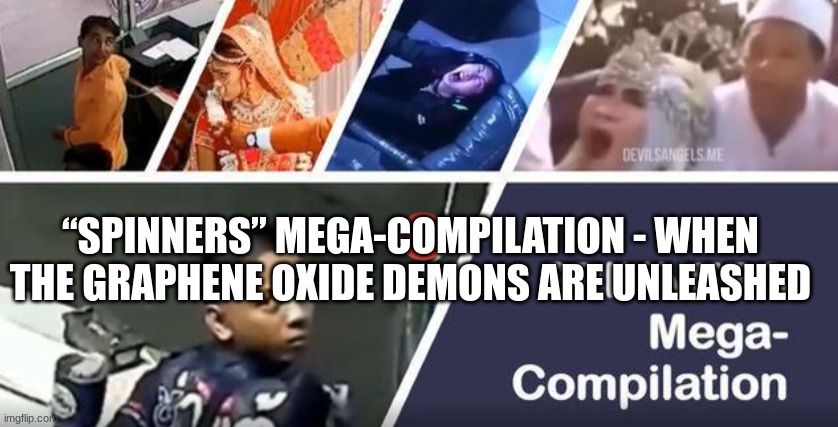 “Spinners” Mega-Compilation - When the Graphene Oxide Demons Are Unleashed  (Video) 
