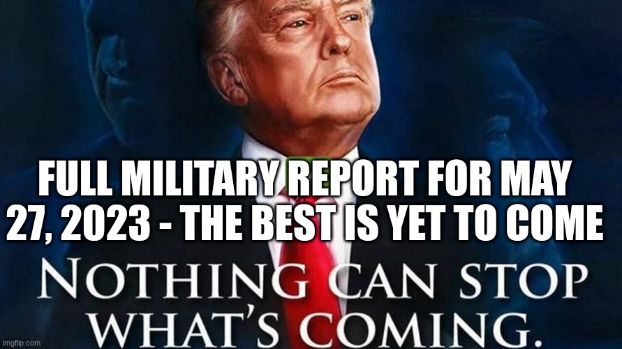 Full Military Report For May 27, 2023 - The Best is YET to COME  (Video) 