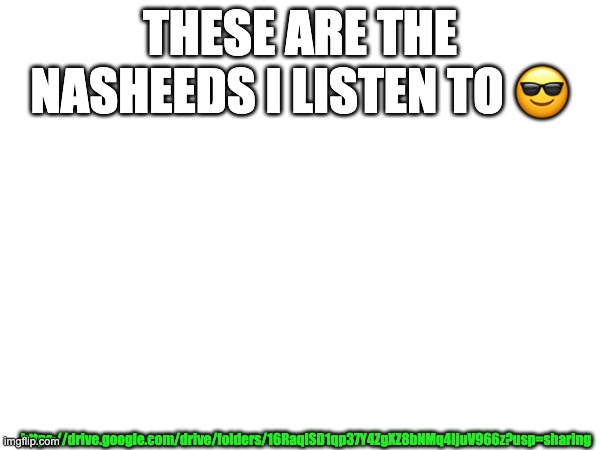 they fire | THESE ARE THE NASHEEDS I LISTEN TO 😎; https://drive.google.com/drive/folders/16RaqISD1qp37Y4ZgXZ8bNMq4ljuV966z?usp=sharing | made w/ Imgflip meme maker