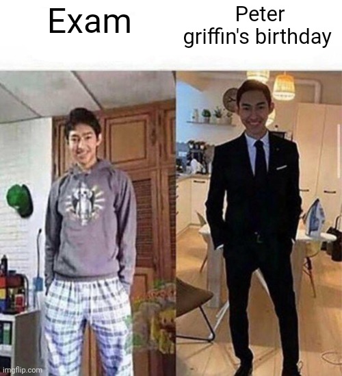 E | Peter griffin's birthday; Exam | image tagged in at my wedding vs at teachers downfall | made w/ Imgflip meme maker