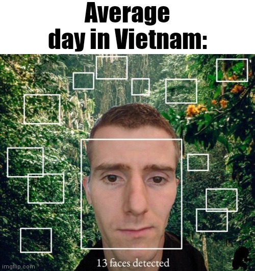 13 Faces Detected | Average day in Vietnam: | image tagged in 13 faces detected,vietnam,vietnamese war,vietnam war | made w/ Imgflip meme maker