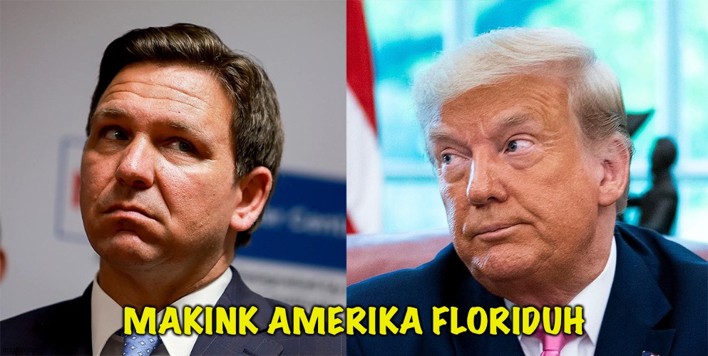 GOP Follies | MAKINK AMERIKA FLORIDUH | image tagged in desantis trump | made w/ Imgflip meme maker
