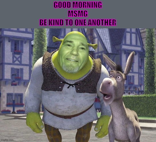 good morning | GOOD MORNING
MSMG
BE KIND TO ONE ANOTHER | image tagged in be kind,kewlew | made w/ Imgflip meme maker
