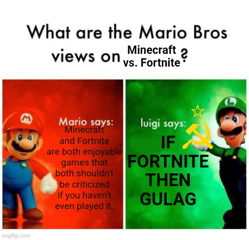 Mario or Luigi? | Minecraft vs. Fortnite; IF FORTNITE THEN GULAG; Minecraft and Fortnite are both enjoyable games that both shouldn't be criticized if you haven't even played it. | image tagged in mario says luigi says,memes,fortnite,minecraft,fortnite sucks,minecraft memes | made w/ Imgflip meme maker