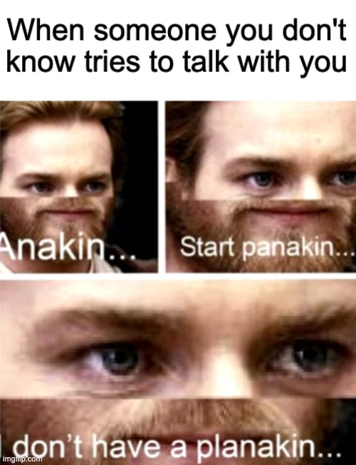 *freaking out* | image tagged in anakin start panakin,relatable,memes,funny,oh wow are you actually reading these tags | made w/ Imgflip meme maker