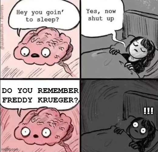 Do your remember Freddy Krueger? | DO YOU REMEMBER FREDDY KRUEGER? ! ! ! | image tagged in waking up brain,nightmare,scary movie,horror | made w/ Imgflip meme maker