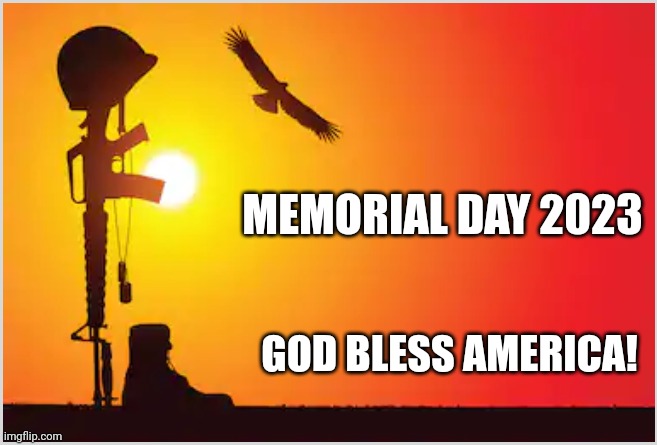 Fallen Soldier | MEMORIAL DAY 2023; GOD BLESS AMERICA! | image tagged in fallen soldier | made w/ Imgflip meme maker