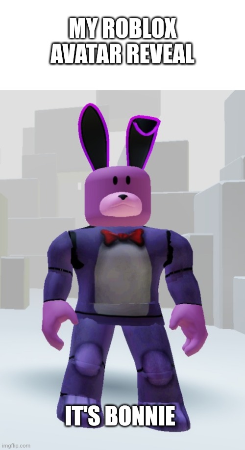 Roblox Avatar Reveal | MY ROBLOX AVATAR REVEAL; IT'S BONNIE | image tagged in fnaf | made w/ Imgflip meme maker