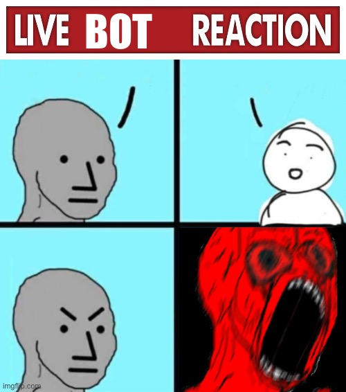 live not reaction | BOT | image tagged in live x reaction,angry npc wojack rage | made w/ Imgflip meme maker