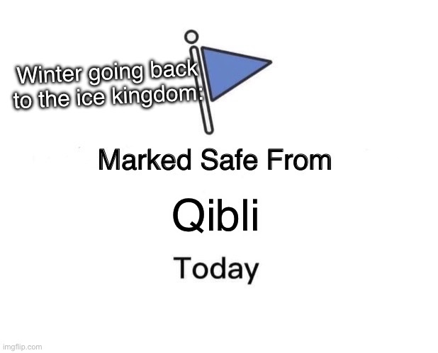 Yup | Winter going back to the ice kingdom:; Qibli | image tagged in memes,marked safe from | made w/ Imgflip meme maker