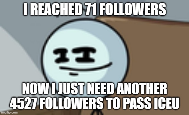 Henry Stickmin Lenny Face | I REACHED 71 FOLLOWERS; NOW I JUST NEED ANOTHER 4527 FOLLOWERS TO PASS ICEU | image tagged in henry stickmin lenny face | made w/ Imgflip meme maker