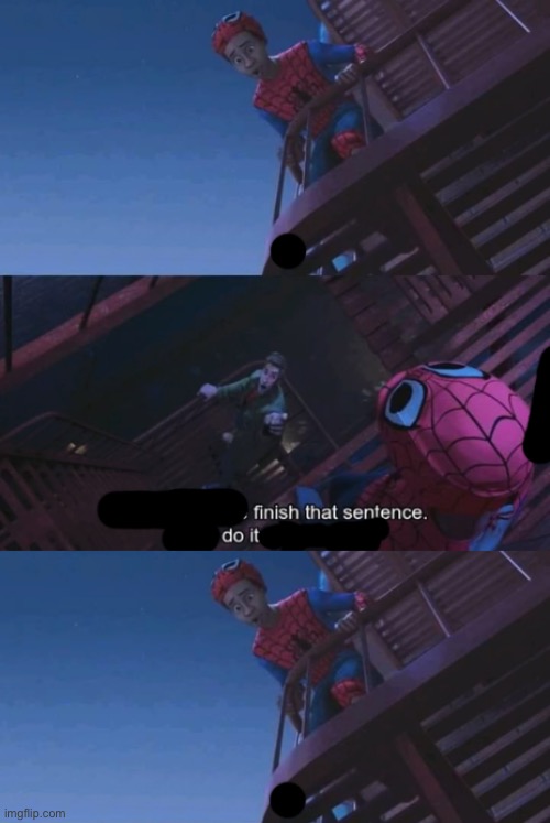 Finish that sentence, do it | image tagged in finish that sentence do it | made w/ Imgflip meme maker