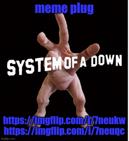 Hand creature | meme plug; https://imgflip.com/i/7neukw https://imgflip.com/i/7neuqc | image tagged in hand creature | made w/ Imgflip meme maker