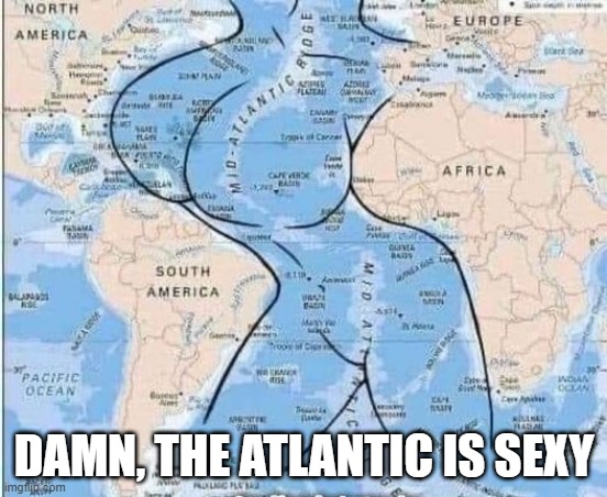 Sexy Ocean | DAMN, THE ATLANTIC IS SEXY | image tagged in sex jokes | made w/ Imgflip meme maker