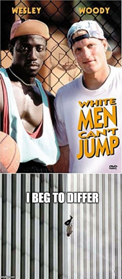 White Men Can't Jump | I BEG TO DIFFER | image tagged in white men cant jump poster,9/11 the floor is | made w/ Imgflip meme maker