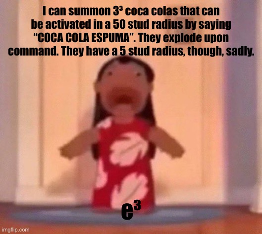 this thing originates from a Roblox game named “general ragdoll chaos”. | I can summon 3³ coca colas that can be activated in a 50 stud radius by saying “COCA COLA ESPUMA”. They explode upon command. They have a 5 stud radius, though, sadly. e³ | image tagged in screm | made w/ Imgflip meme maker