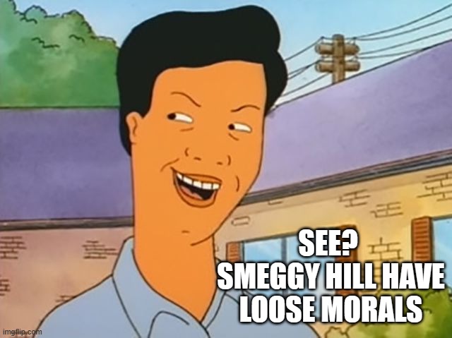 Mr. Khan | SEE?  SMEGGY HILL HAVE LOOSE MORALS | image tagged in mr khan | made w/ Imgflip meme maker