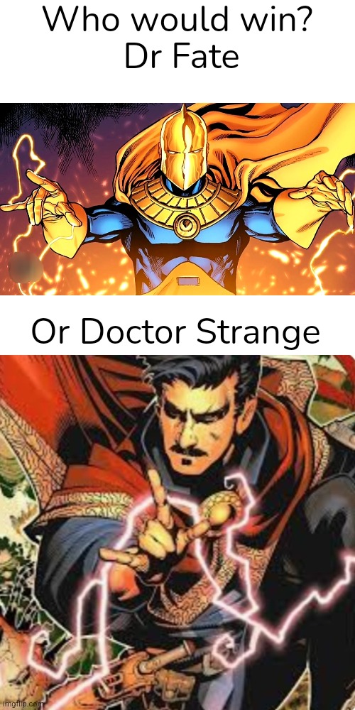 Both of them are in their comic book prime | Who would win? 
Dr Fate; Or Doctor Strange | image tagged in doctor strange,doctor,fate | made w/ Imgflip meme maker