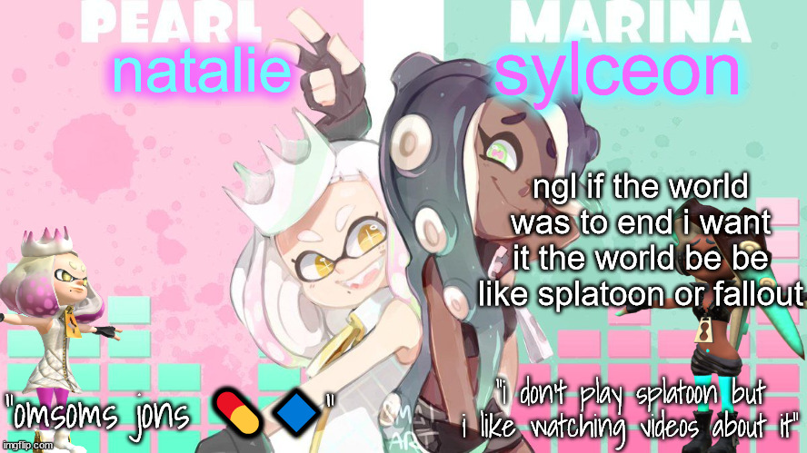 we become squid people or wastelanders | ngl if the world was to end i want it the world be be like splatoon or fallout | image tagged in nat and sylc 2nd | made w/ Imgflip meme maker