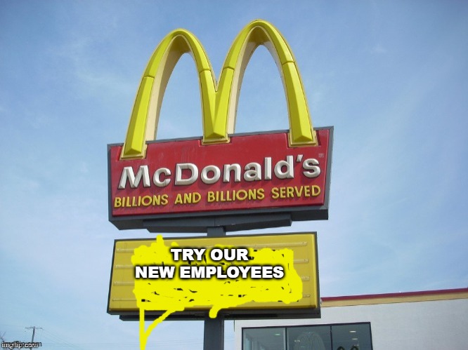 I made this. | TRY OUR NEW EMPLOYEES | image tagged in mcdonalds,meme,i made this | made w/ Imgflip meme maker