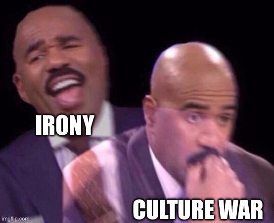 Steve Harvey Laughing Serious | IRONY CULTURE WAR | image tagged in steve harvey laughing serious | made w/ Imgflip meme maker