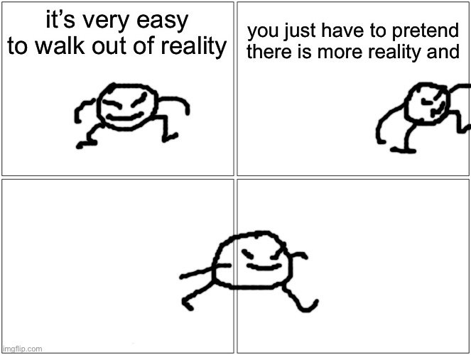 sorry I am on road and road is very bumpy | it’s very easy to walk out of reality; you just have to pretend there is more reality and | image tagged in memes,blank comic panel 2x2 | made w/ Imgflip meme maker