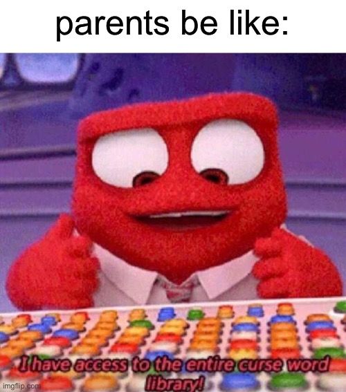 do not swear | parents be like: | image tagged in i have access to the entire curse world library | made w/ Imgflip meme maker