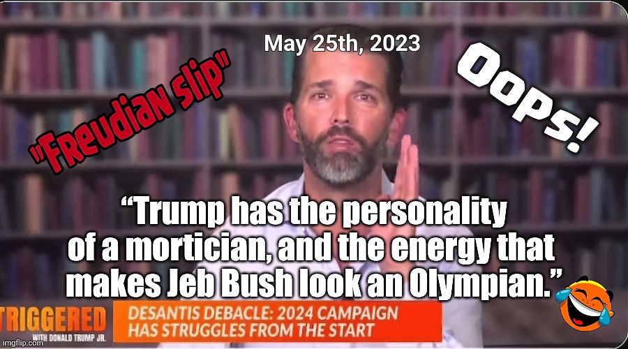 Junior's Freudian slip | image tagged in donald trump is an idiot,junior,so true | made w/ Imgflip meme maker