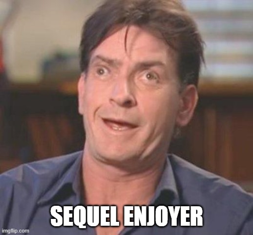 Charlie Sheen DERP | SEQUEL ENJOYER | image tagged in charlie sheen derp | made w/ Imgflip meme maker