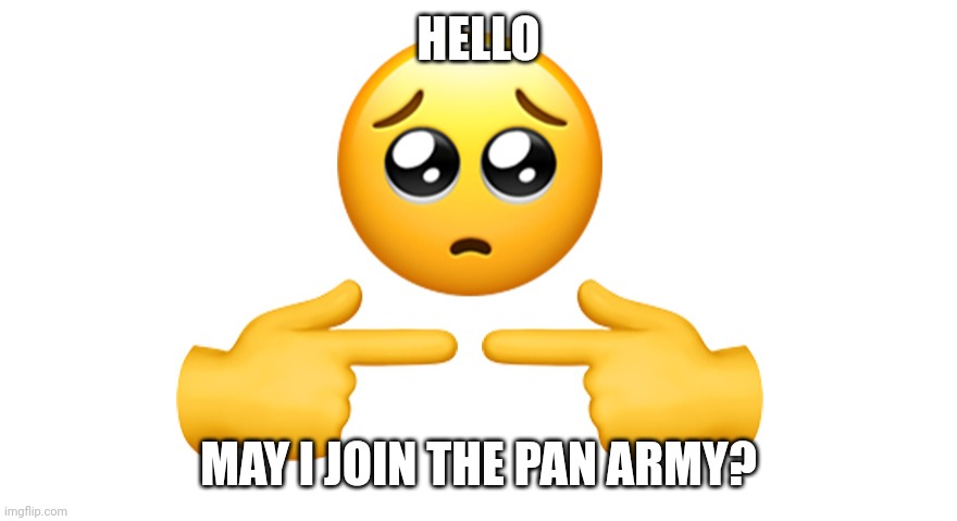 Shy emoji | HELLO; MAY I JOIN THE PAN ARMY? | image tagged in shy emoji | made w/ Imgflip meme maker