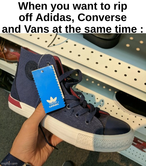 Oh yes, Axdans... | When you want to rip off Adidas, Converse and Vans at the same time : | image tagged in memes,funny,relatable,rip off,axdans,front page plz | made w/ Imgflip meme maker