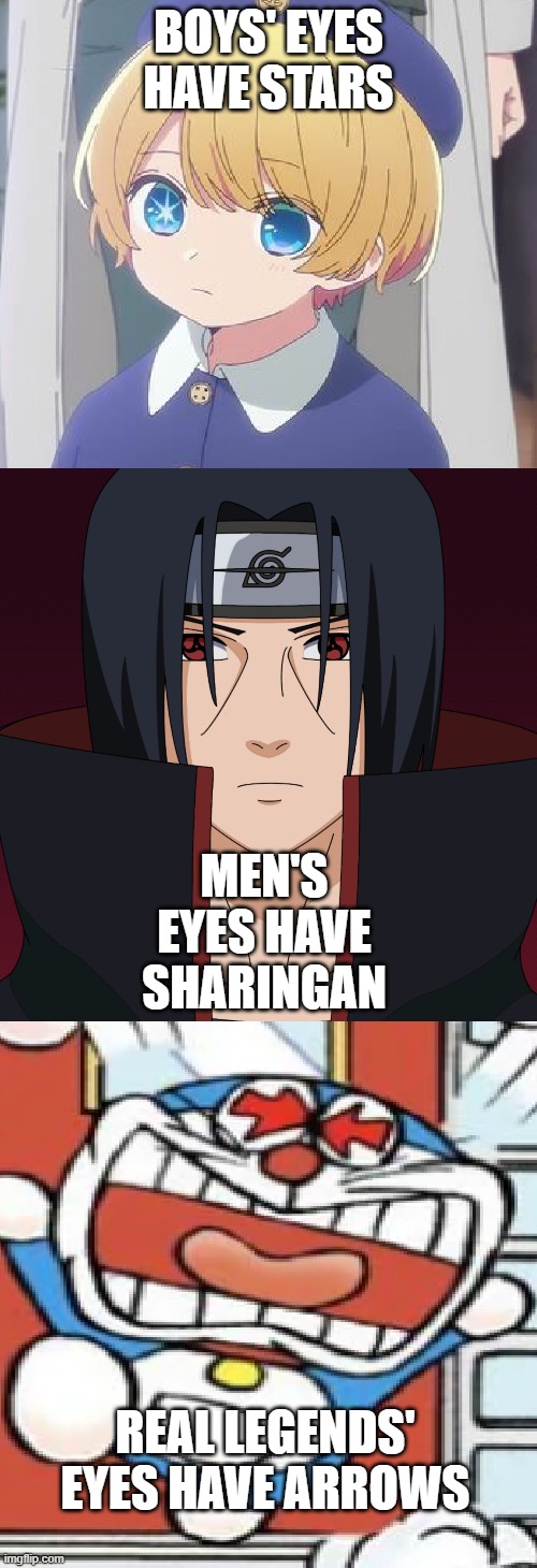 this is stupid | BOYS' EYES HAVE STARS; MEN'S EYES HAVE SHARINGAN; REAL LEGENDS' EYES HAVE ARROWS | image tagged in anime meme,itachi,aqua,doraemon | made w/ Imgflip meme maker