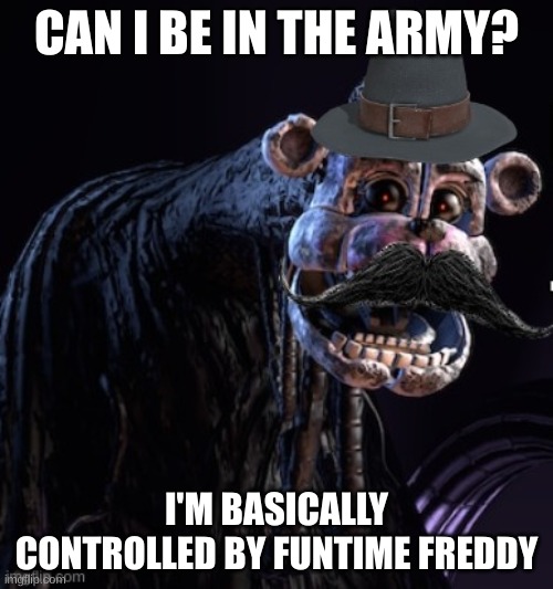 Can I be here? | CAN I BE IN THE ARMY? I'M BASICALLY CONTROLLED BY FUNTIME FREDDY | image tagged in the blob announcement template,stay blobby,can i join you people | made w/ Imgflip meme maker