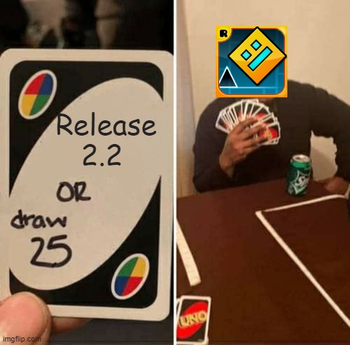 UNO Draw 25 Cards | Release 2.2 | image tagged in memes,uno draw 25 cards,geometry dash | made w/ Imgflip meme maker