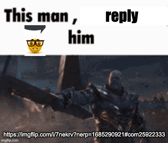This man, _____ him | reply; https://imgflip.com/i/7nekrv?nerp=1685290921#com25922333 | image tagged in this man _____ him | made w/ Imgflip meme maker