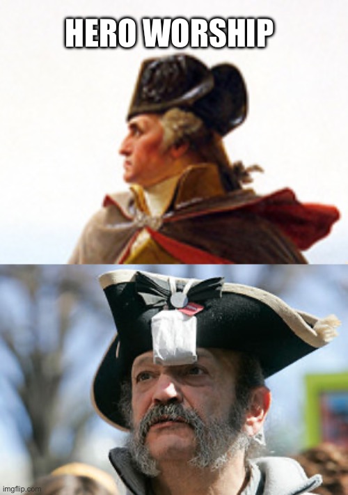 HERO WORSHIP | image tagged in george washington,tea party hat | made w/ Imgflip meme maker