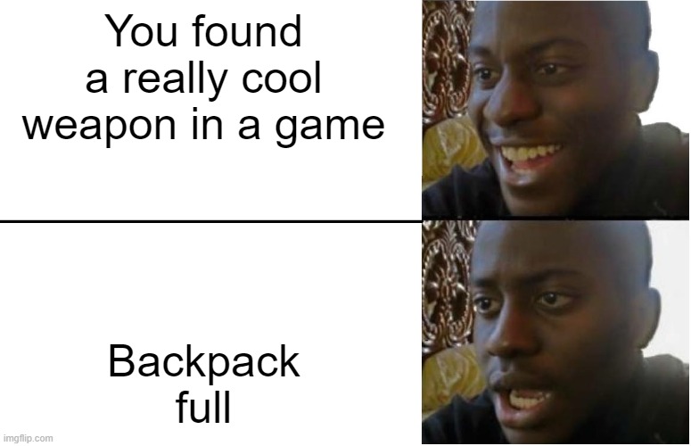 Disappointed Black Guy | You found a really cool weapon in a game; Backpack full | image tagged in disappointed black guy | made w/ Imgflip meme maker