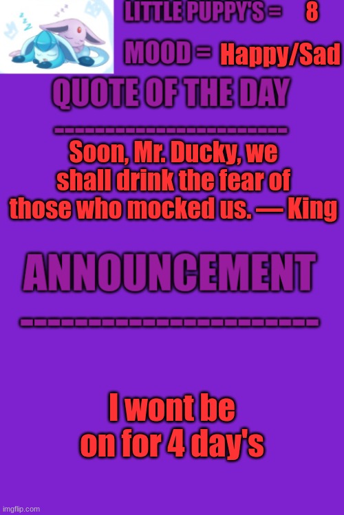 ='3 | 8; Happy/Sad; Soon, Mr. Ducky, we shall drink the fear of those who mocked us. — King; I wont be on for 4 day's | image tagged in alex's announcement template | made w/ Imgflip meme maker