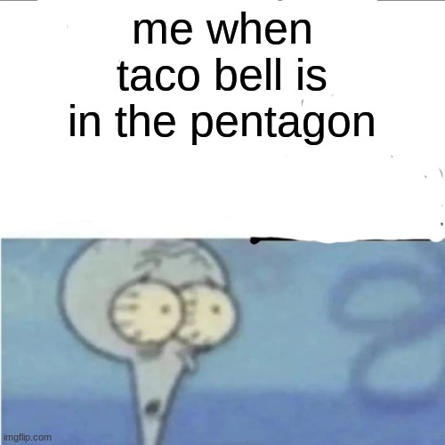 When im in a competition squidward | me when taco bell is in the pentagon | image tagged in when im in a competition squidward | made w/ Imgflip meme maker