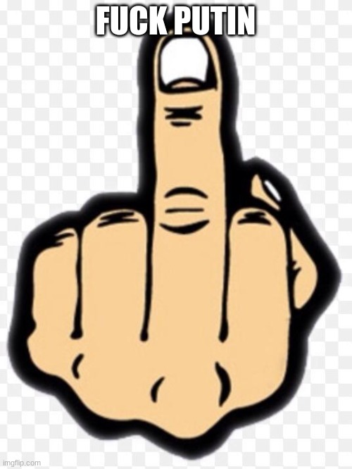 middle finger | FUCK PUTIN | image tagged in middle finger | made w/ Imgflip meme maker