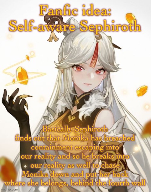 Ningguang | Fanfic idea: Self-aware Sephiroth; Basically Sephiroth finds out that Monika has breached containment escaping into our reality and so he breaks into our reality as well to chase Monika down and put her back where she belongs, behind the fourth wall | image tagged in ningguang | made w/ Imgflip meme maker