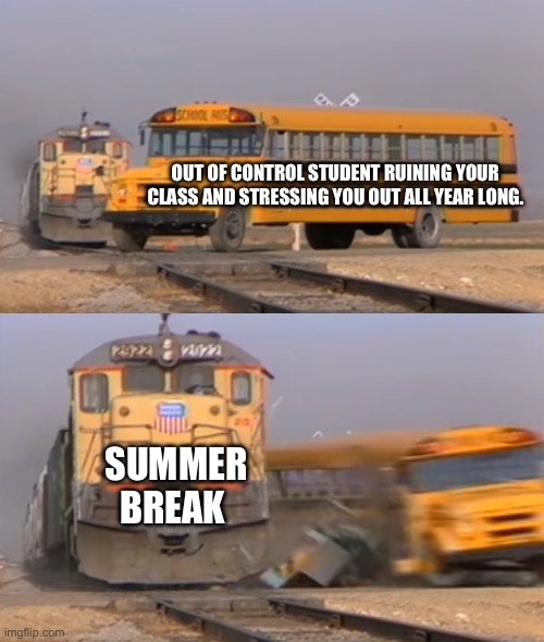Summer Break saves us all….sorry parents, they are your problem once again. | OUT OF CONTROL STUDENT RUINING YOUR CLASS AND STRESSING YOU OUT ALL YEAR LONG. SUMMER BREAK | image tagged in a train hitting a school bus,school meme,teacher,summer,summer vacation,student | made w/ Imgflip meme maker
